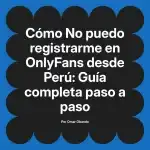 No puedo registrarme en OnlyFans desde Perú: Guía completa paso a paso