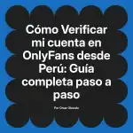 Verificar mi cuenta en OnlyFans desde Perú: Guía completa paso a paso