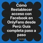 Restablecer acceso con Facebook en OnlyFans desde Perú: Guía completa paso a paso