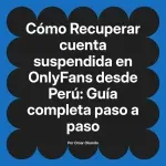 Recuperar cuenta suspendida en OnlyFans desde Perú: Guía completa paso a paso