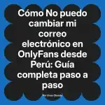 No puedo cambiar mi correo electrónico en OnlyFans desde Perú: Guía completa paso a paso