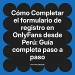 Completar el formulario de registro en OnlyFans desde Perú: Guía completa paso a paso