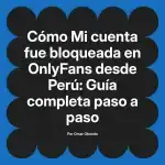 Mi cuenta fue bloqueada en OnlyFans desde Perú: Guía completa paso a paso