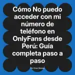 No puedo acceder con mi número de teléfono en OnlyFans desde Perú: Guía completa paso a paso