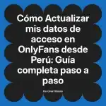 Actualizar mis datos de acceso en OnlyFans desde Perú: Guía completa paso a paso