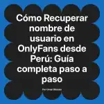 Recuperar nombre de usuario en OnlyFans desde Perú: Guía completa paso a paso