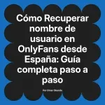 Recuperar nombre de usuario en OnlyFans desde España: Guía completa paso a paso