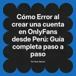 Error al crear una cuenta en OnlyFans desde Perú: Guía completa paso a paso