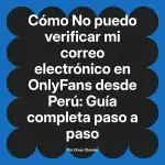 No puedo verificar mi correo electrónico en OnlyFans desde Perú: Guía completa paso a paso