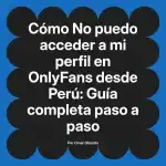 No puedo acceder a mi perfil en OnlyFans desde Perú: Guía completa paso a paso