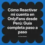 Reactivar mi cuenta en OnlyFans desde Perú: Guía completa paso a paso
