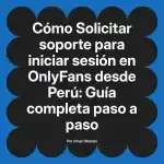 Solicitar soporte para iniciar sesión en OnlyFans desde Perú: Guía completa paso a paso