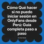 Qué hacer si no puedo iniciar sesión en OnlyFans desde Perú: Guía completa paso a paso