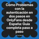 Problemas con la autenticación en dos pasos en OnlyFans desde España: Guía completa paso a paso