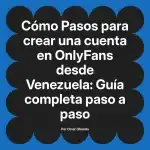 Pasos para crear una cuenta en OnlyFans desde Venezuela: Guía completa paso a paso