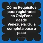 Requisitos para registrarse en OnlyFans desde Venezuela: Guía completa paso a paso