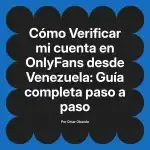 Verificar mi cuenta en OnlyFans desde Venezuela: Guía completa paso a paso