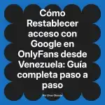 Restablecer acceso con Google en OnlyFans desde Venezuela: Guía completa paso a paso