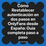 Restablecer autenticación en dos pasos en OnlyFans desde España: Guía completa paso a paso