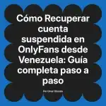 Recuperar cuenta suspendida en OnlyFans desde Venezuela: Guía completa paso a paso