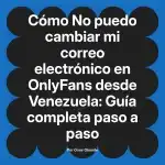 No puedo cambiar mi correo electrónico en OnlyFans desde Venezuela: Guía completa paso a paso
