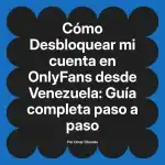 Desbloquear mi cuenta en OnlyFans desde Venezuela: Guía completa paso a paso