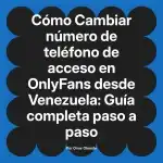Cambiar número de teléfono de acceso en OnlyFans desde Venezuela: Guía completa paso a paso