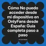 No puedo acceder desde mi dispositivo en OnlyFans desde España: Guía completa paso a paso