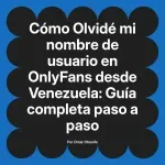 Olvidé mi nombre de usuario en OnlyFans desde Venezuela: Guía completa paso a paso