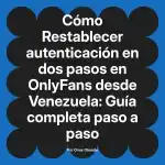 Restablecer autenticación en dos pasos en OnlyFans desde Venezuela: Guía completa paso a paso
