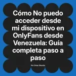 No puedo acceder desde mi dispositivo en OnlyFans desde Venezuela: Guía completa paso a paso