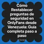 Restablecer preguntas de seguridad en OnlyFans desde Venezuela: Guía completa paso a paso