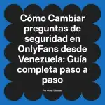 Cambiar preguntas de seguridad en OnlyFans desde Venezuela: Guía completa paso a paso