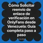 Solicitar reenvío de enlace de verificación en OnlyFans desde Venezuela: Guía completa paso a paso