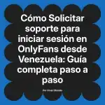 Solicitar soporte para iniciar sesión en OnlyFans desde Venezuela: Guía completa paso a paso
