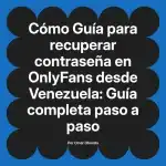 Guía para recuperar contraseña en OnlyFans desde Venezuela: Guía completa paso a paso