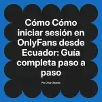 Cómo iniciar sesión en OnlyFans desde Ecuador: Guía completa paso a paso
