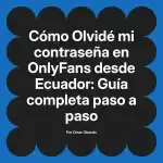 Olvidé mi contraseña en OnlyFans desde Ecuador: Guía completa paso a paso