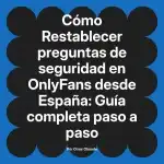 Restablecer preguntas de seguridad en OnlyFans desde España: Guía completa paso a paso