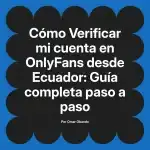 Verificar mi cuenta en OnlyFans desde Ecuador: Guía completa paso a paso