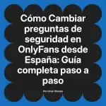 Cambiar preguntas de seguridad en OnlyFans desde España: Guía completa paso a paso