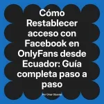Restablecer acceso con Facebook en OnlyFans desde Ecuador: Guía completa paso a paso