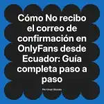 No recibo el correo de confirmación en OnlyFans desde Ecuador: Guía completa paso a paso