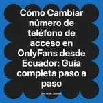 Cambiar número de teléfono de acceso en OnlyFans desde Ecuador: Guía completa paso a paso