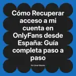 Recuperar acceso a mi cuenta en OnlyFans desde España: Guía completa paso a paso
