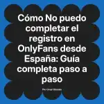 No puedo completar el registro en OnlyFans desde España: Guía completa paso a paso