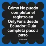 No puedo completar el registro en OnlyFans desde Ecuador: Guía completa paso a paso