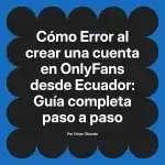 Error al crear una cuenta en OnlyFans desde Ecuador: Guía completa paso a paso