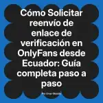 Solicitar reenvío de enlace de verificación en OnlyFans desde Ecuador: Guía completa paso a paso