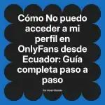No puedo acceder a mi perfil en OnlyFans desde Ecuador: Guía completa paso a paso